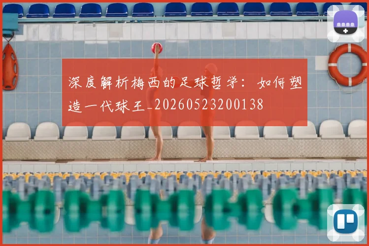 深度解析梅西的足球哲学:如何塑造一代球王_20260523200138