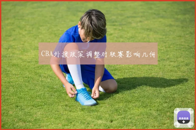 CBA外援政策调整对联赛影响几何
