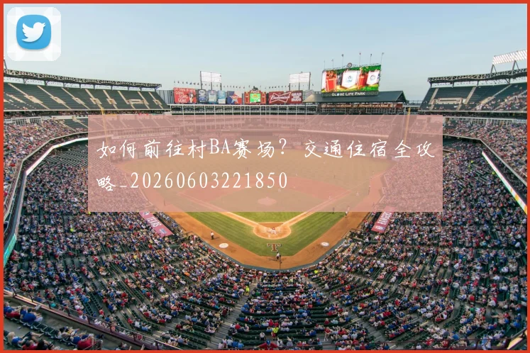 如何前往村BA赛场?交通住宿全攻略_20260603221850