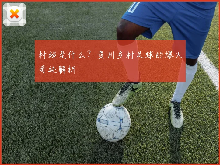 村超是什么?贵州乡村足球的爆火奇迹解析