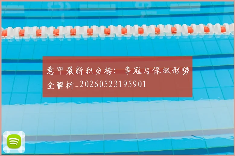 意甲最新积分榜:争冠与保级形势全解析_20260523195901